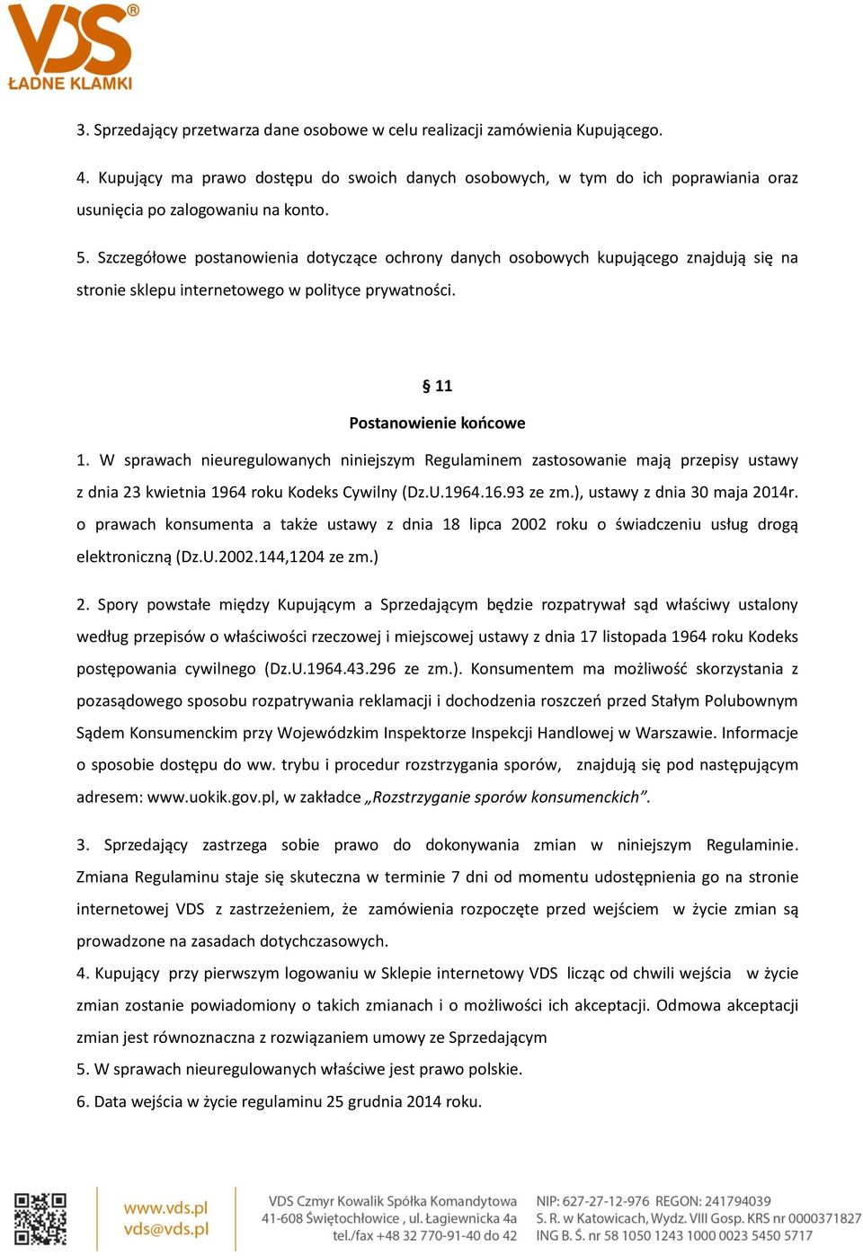 Szczegółowe postanowienia dotyczące ochrony danych osobowych kupującego znajdują się na stronie sklepu internetowego w polityce prywatności. 11 Postanowienie końcowe 1.