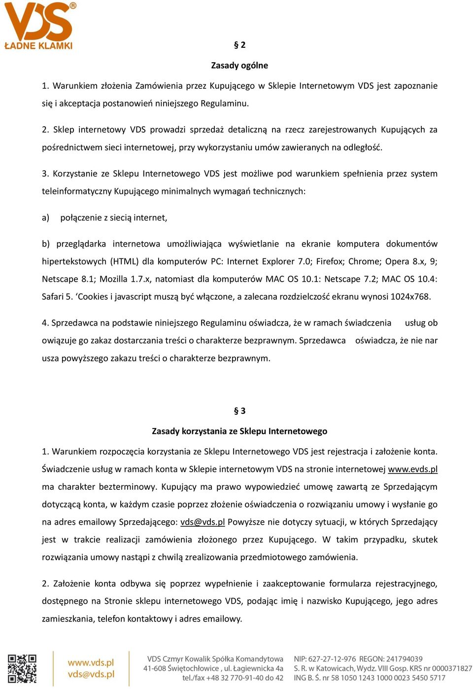 Korzystanie ze Sklepu Internetowego VDS jest możliwe pod warunkiem spełnienia przez system teleinformatyczny Kupującego minimalnych wymagań technicznych: a) połączenie z siecią internet, b)