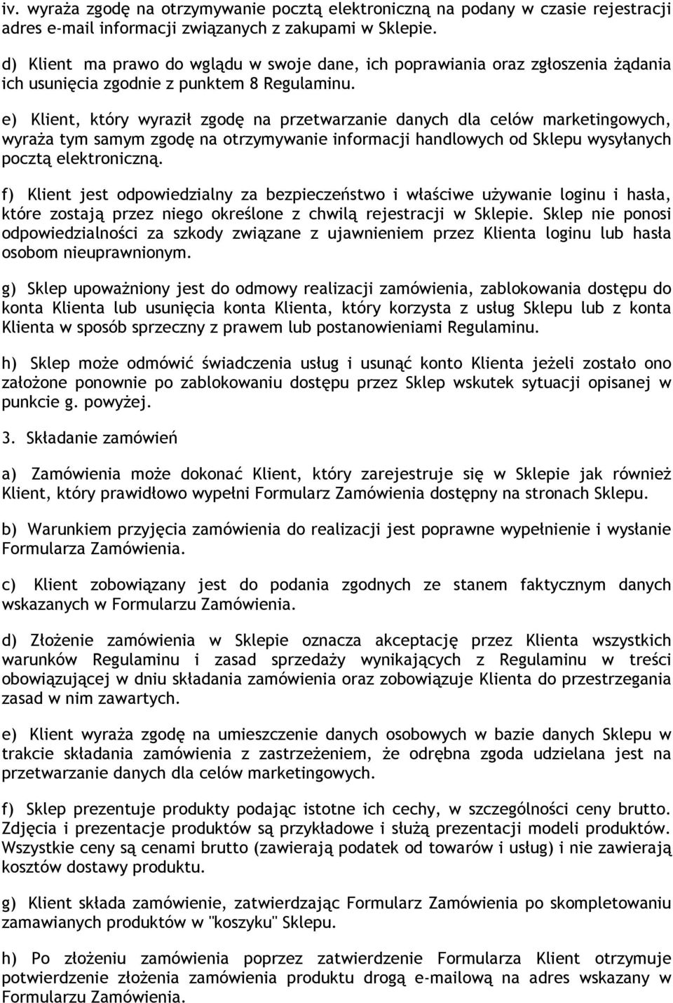 e) Klient, który wyraził zgodę na przetwarzanie danych dla celów marketingowych, wyraża tym samym zgodę na otrzymywanie informacji handlowych od Sklepu wysyłanych pocztą elektroniczną.