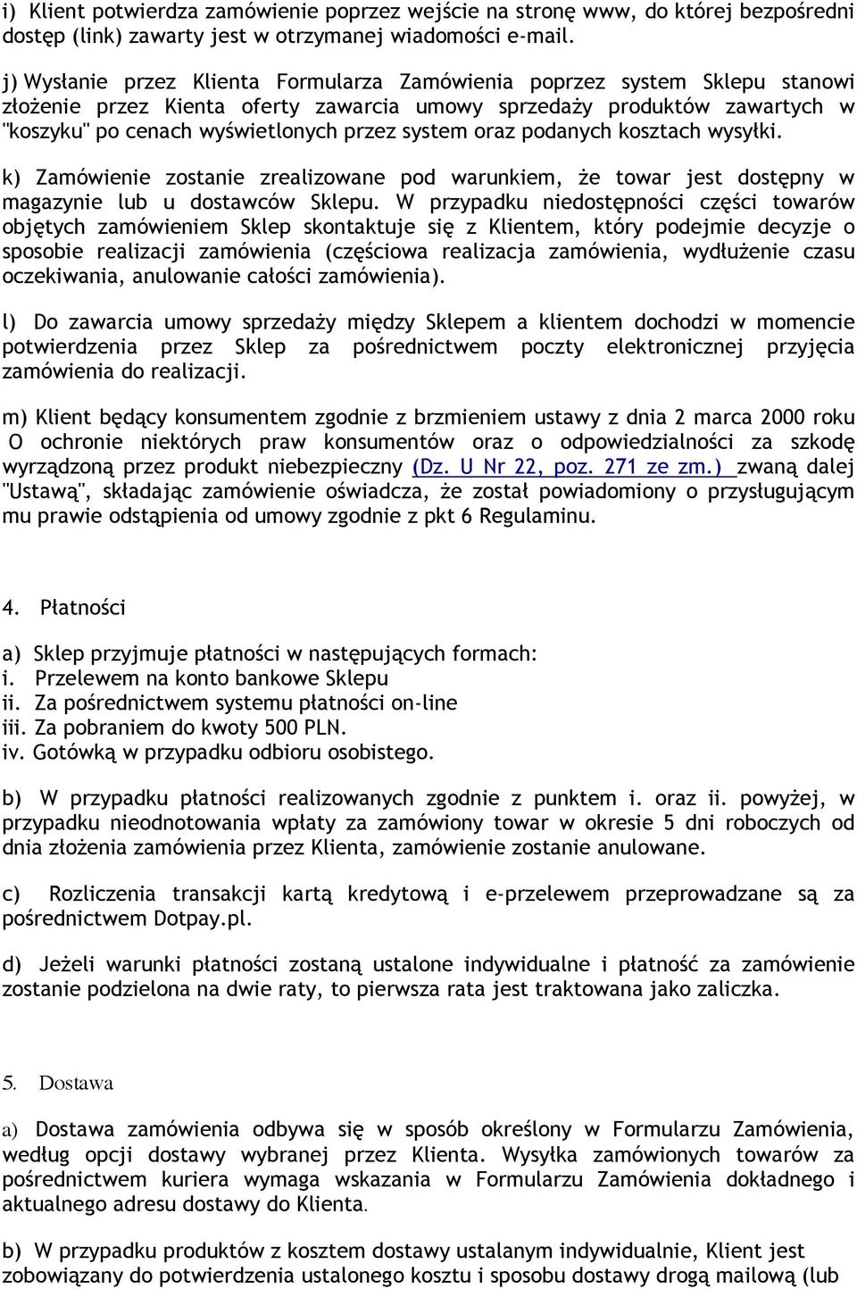 system oraz podanych kosztach wysyłki. k) Zamówienie zostanie zrealizowane pod warunkiem, że towar jest dostępny w magazynie lub u dostawców Sklepu.