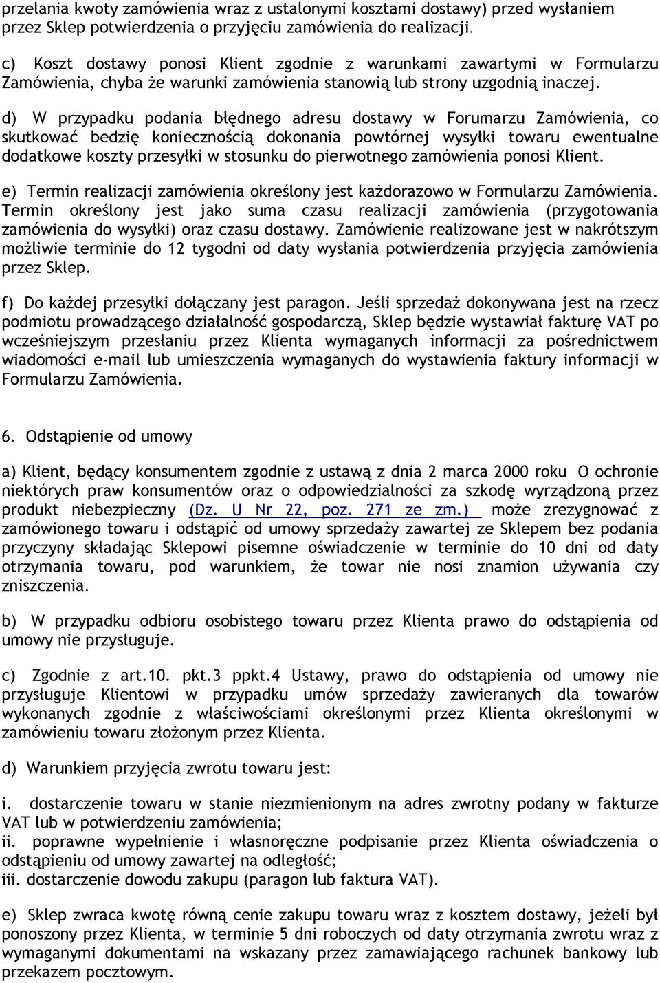 d) W przypadku podania błędnego adresu dostawy w Forumarzu Zamówienia, co skutkować bedzię koniecznością dokonania powtórnej wysyłki towaru ewentualne dodatkowe koszty przesyłki w stosunku do