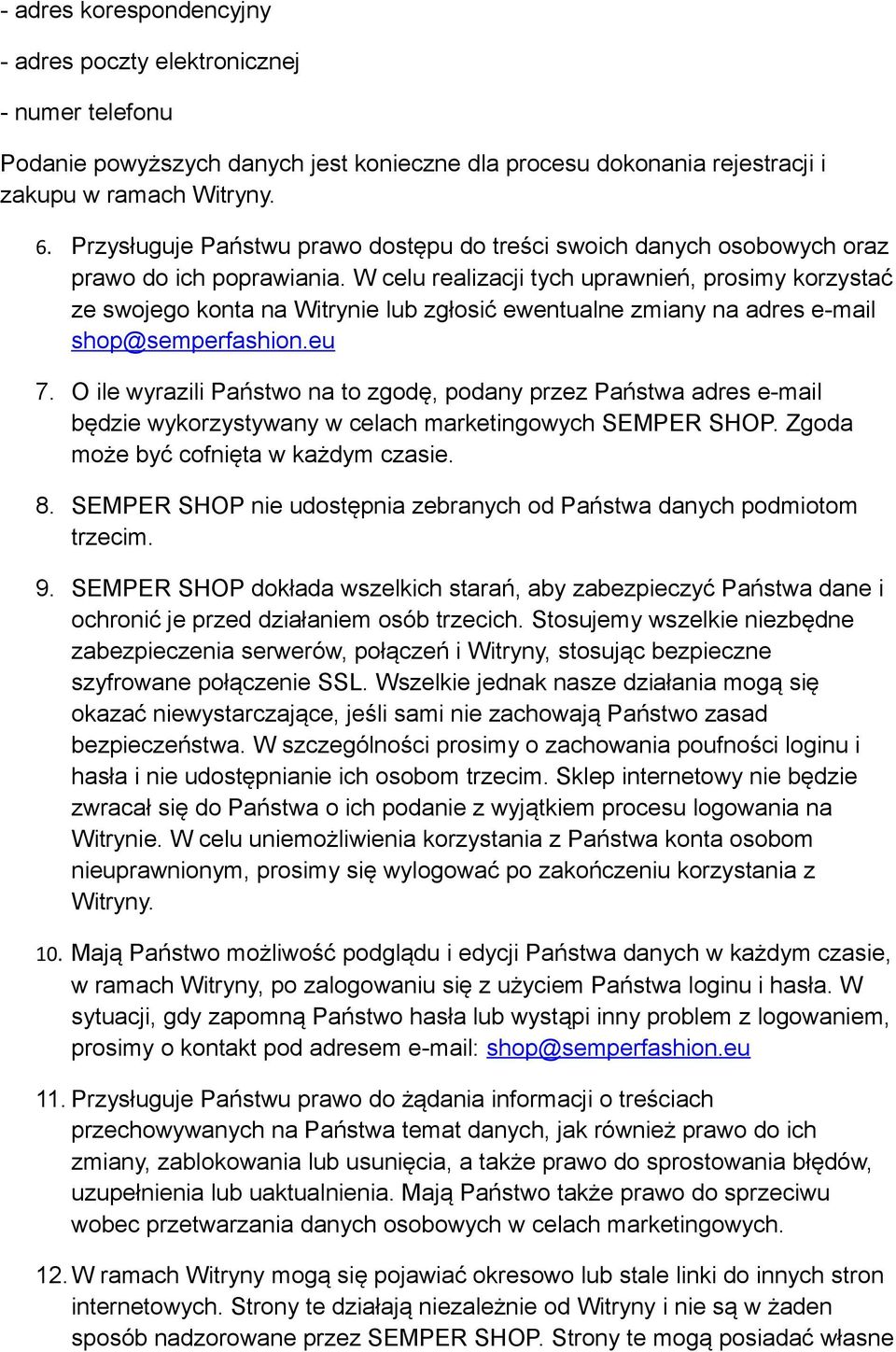 W celu realizacji tych uprawnień, prosimy korzystać ze swojego konta na Witrynie lub zgłosić ewentualne zmiany na adres e-mail shop@semperfashion.eu 7.