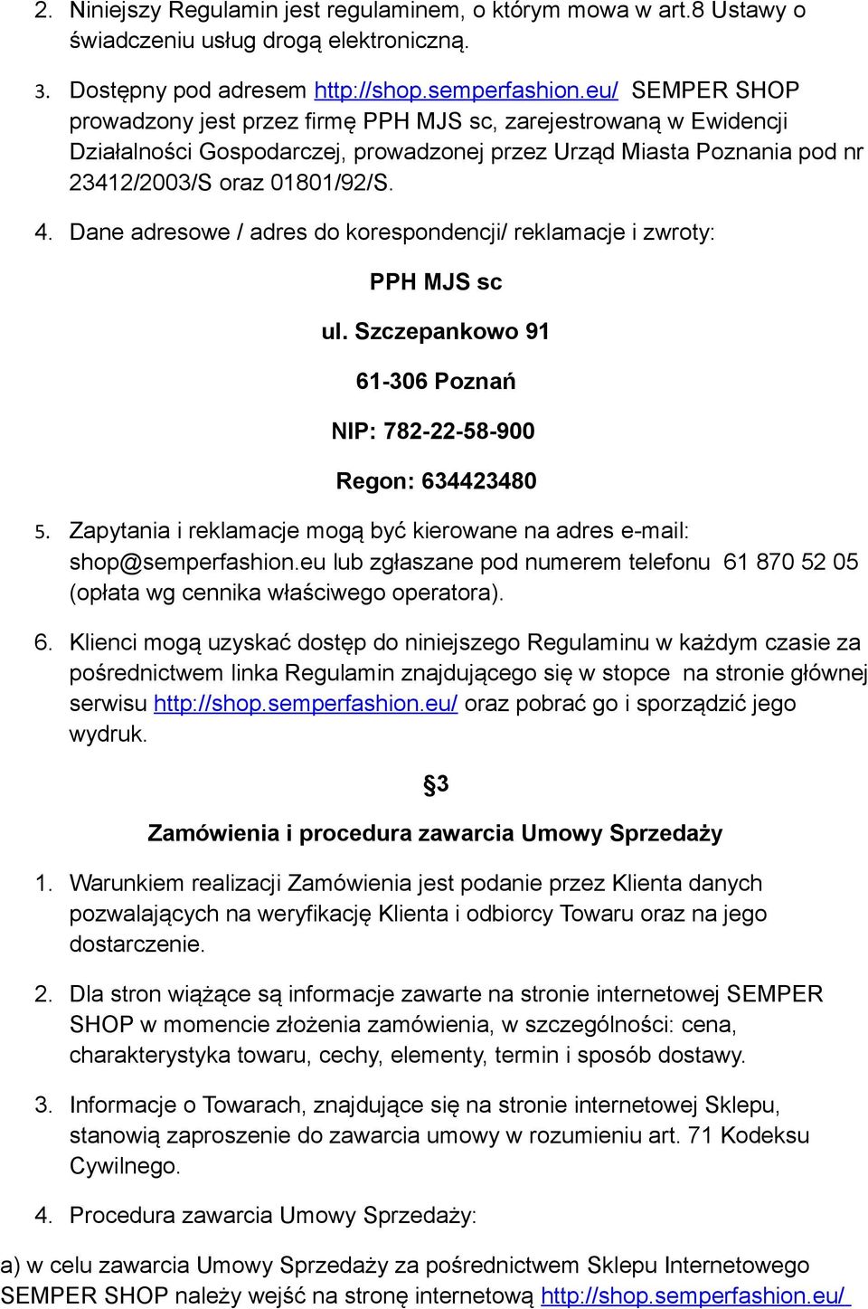 Dane adresowe / adres do korespondencji/ reklamacje i zwroty: PPH MJS sc ul. Szczepankowo 91 61-306 Poznań NIP: 782-22-58-900 Regon: 634423480 5.