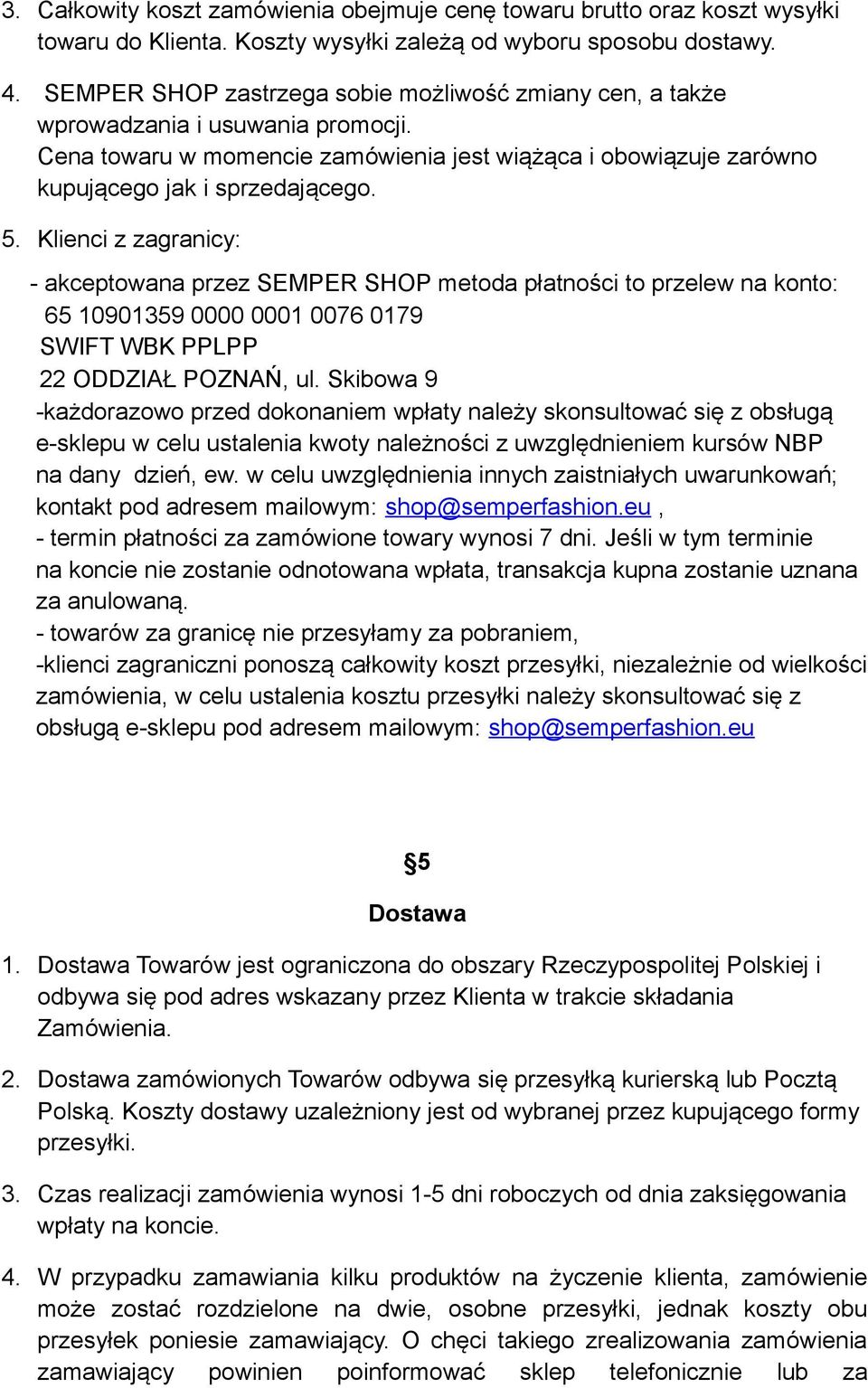 Klienci z zagranicy: - akceptowana przez SEMPER SHOP metoda płatności to przelew na konto: 65 10901359 0000 0001 0076 0179 SWIFT WBK PPLPP 22 ODDZIAŁ POZNAŃ, ul.