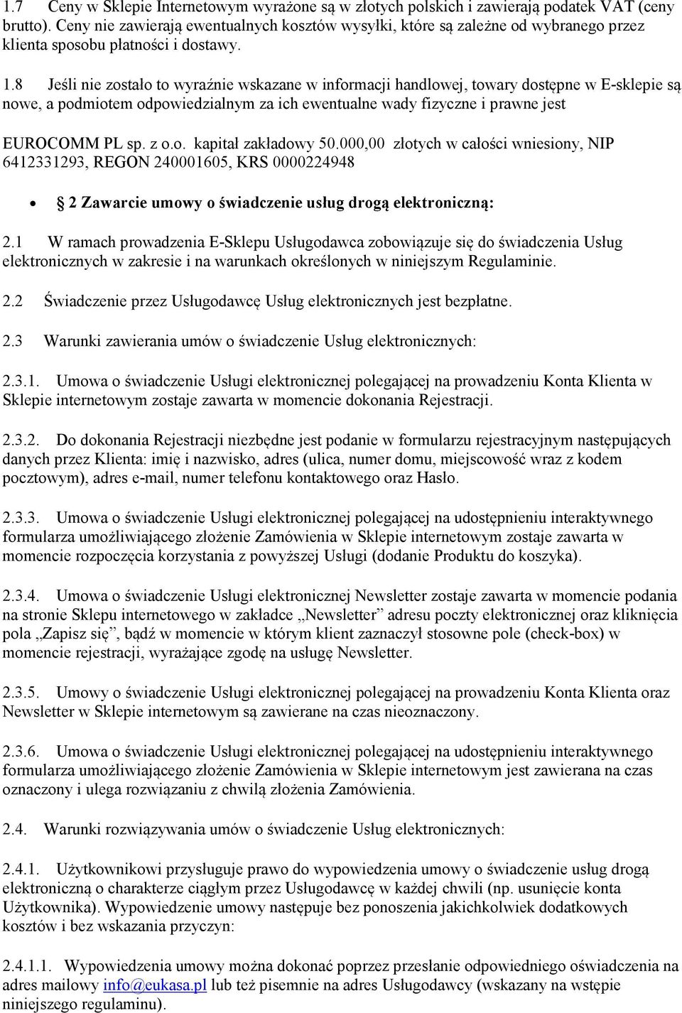 8 Jeśli nie zostało to wyraźnie wskazane w informacji handlowej, towary dostępne w E-sklepie są nowe, a podmiotem odpowiedzialnym za ich ewentualne wady fizyczne i prawne jest EUROCOMM PL sp. z o.o. kapitał zakładowy 50.