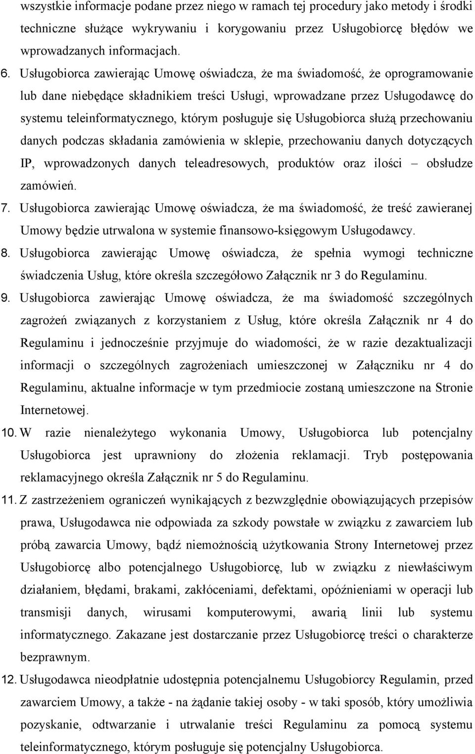 posługuje się Usługobiorca służą przechowaniu danych podczas składania zamówienia w sklepie, przechowaniu danych dotyczących IP, wprowadzonych danych teleadresowych, produktów oraz ilości obsłudze