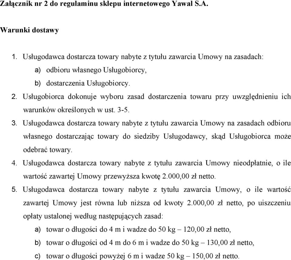 Usługobiorca dokonuje wyboru zasad dostarczenia towaru przy uwzględnieniu ich warunków określonych w ust. 3-