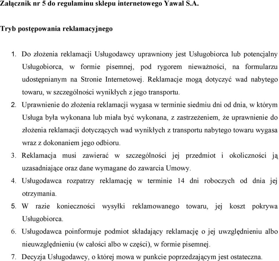 Reklamacje mogą dotyczyć wad nabytego towaru, w szczególności wynikłych z jego transportu. 2.