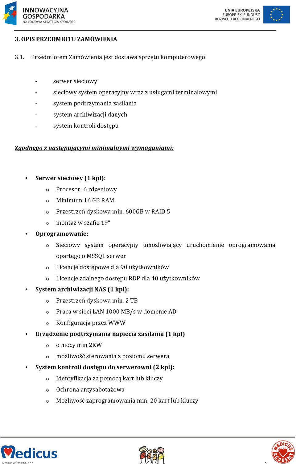 system kontroli dostępu Zgodnego z następującymi minimalnymi wymaganiami: Serwer sieciowy (1 kpl): o Procesor: 6 rdzeniowy o Minimum 16 GB RAM o Przestrzeń dyskowa min.