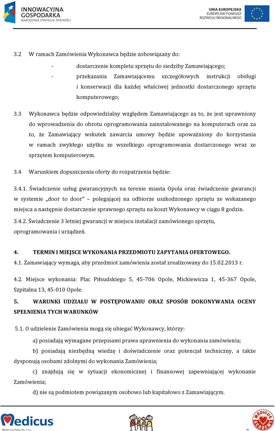 3 Wykonawca będzie odpowiedzialny względem Zamawiającego za to, że jest uprawniony do wprowadzenia do obrotu oprogramowania zainstalowanego na komputerach oraz za to, że Zamawiający wskutek zawarcia