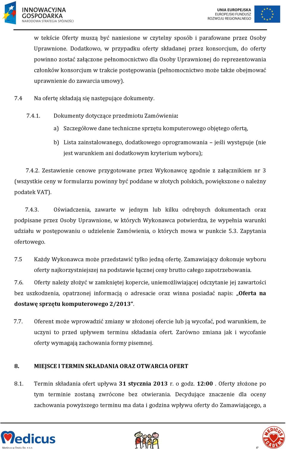 (pełnomocnictwo może także obejmować uprawnienie do zawarcia umowy). 7.4 Na ofertę składają się następujące dokumenty. 7.4.1.