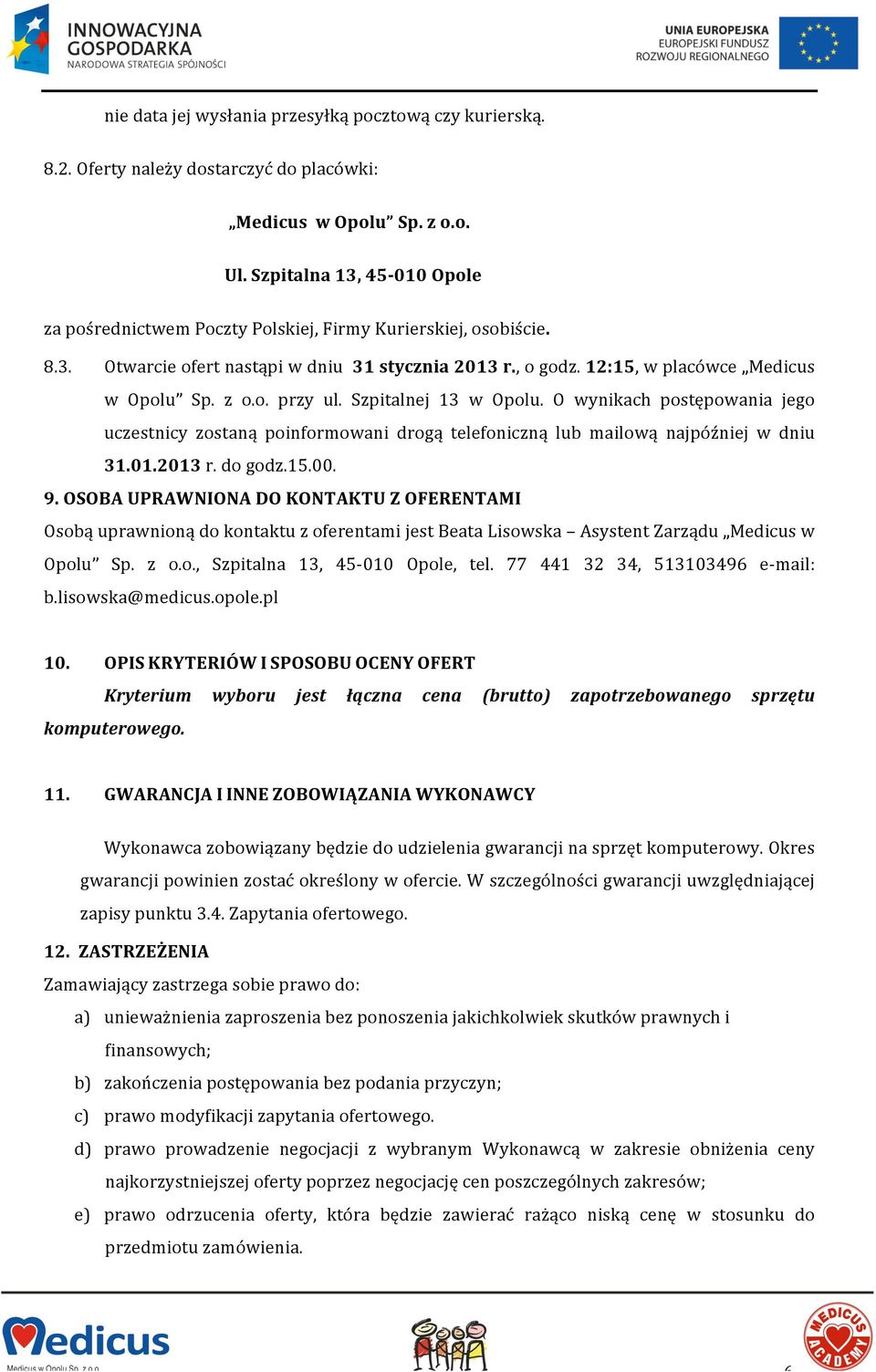 Szpitalnej 13 w Opolu. O wynikach postępowania jego uczestnicy zostaną poinformowani drogą telefoniczną lub mailową najpóźniej w dniu 31.01.2013 r. do godz.15.00. 9.