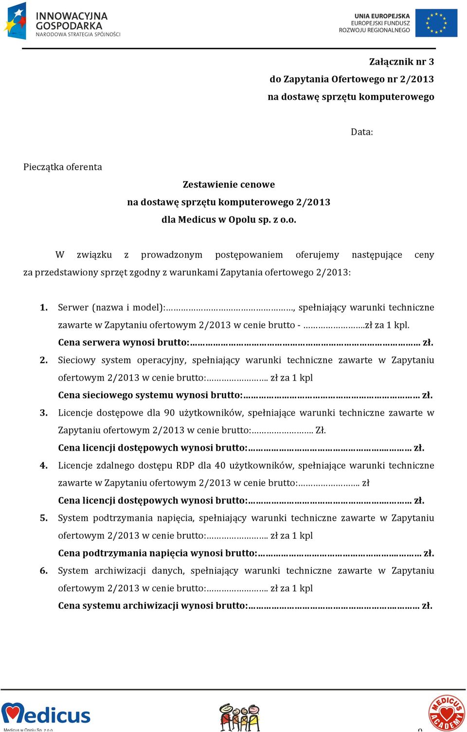 2013 w cenie brutto -.zł za 1 kpl. Cena serwera wynosi brutto: zł. 2. Sieciowy system operacyjny, spełniający warunki techniczne zawarte w Zapytaniu ofertowym 2/2013 w cenie brutto:.