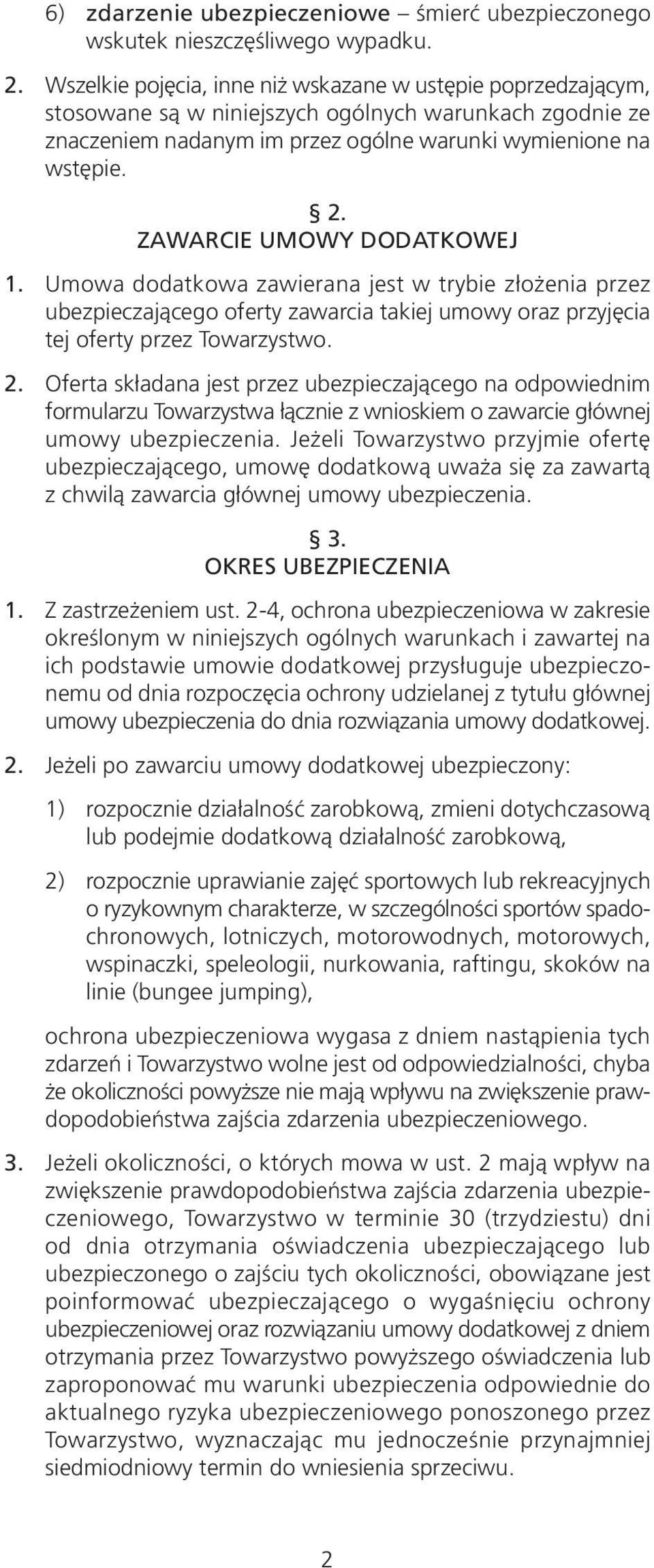 ZAWARCIE UMOWY DODATKOWEJ 1. Umowa dodatkowa zawierana jest w trybie złożenia przez ubezpieczającego oferty zawarcia takiej umowy oraz przyjęcia tej oferty przez Towarzystwo. 2.