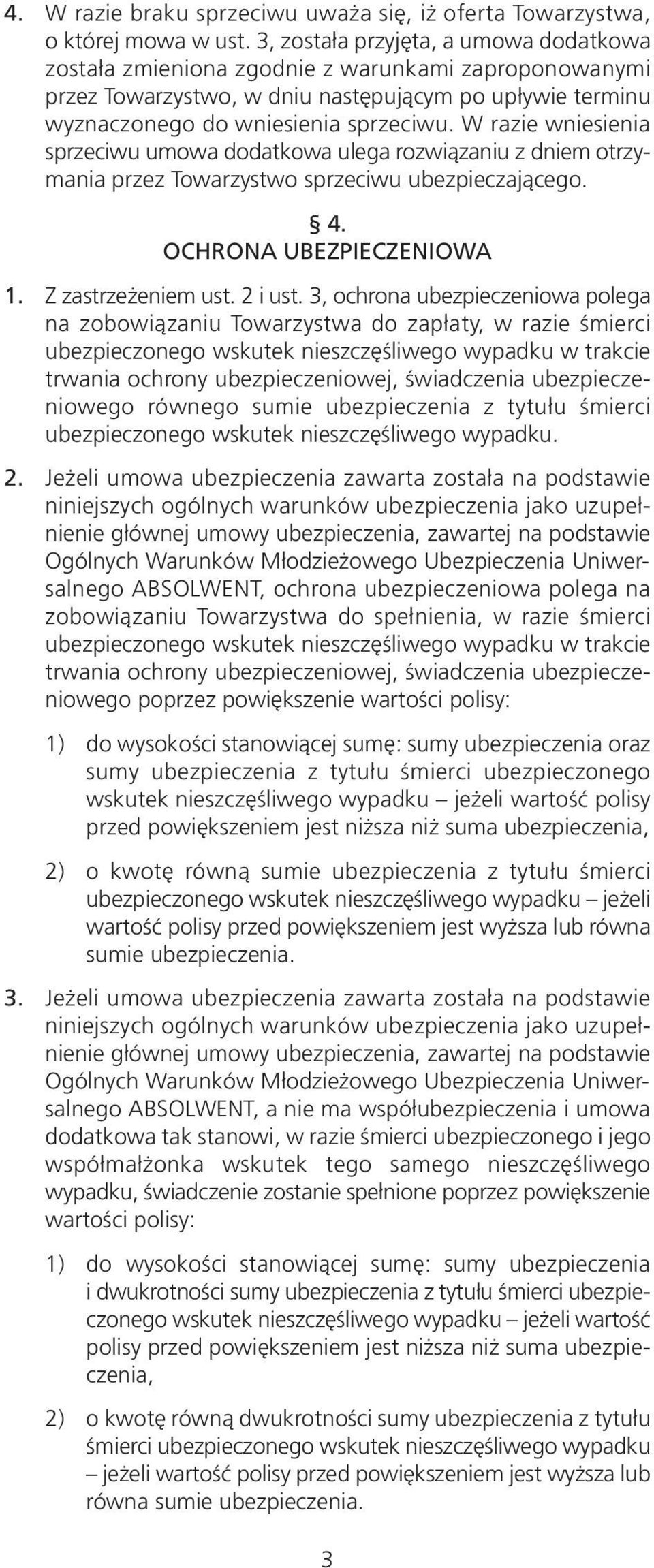 W razie wniesienia sprzeciwu umowa dodatkowa ulega rozwiązaniu z dniem otrzymania przez Towarzystwo sprzeciwu ubezpieczającego. 4. OCHRONA UBEZPIECZENIOWA 1. Z zastrzeżeniem ust. 2 i ust.