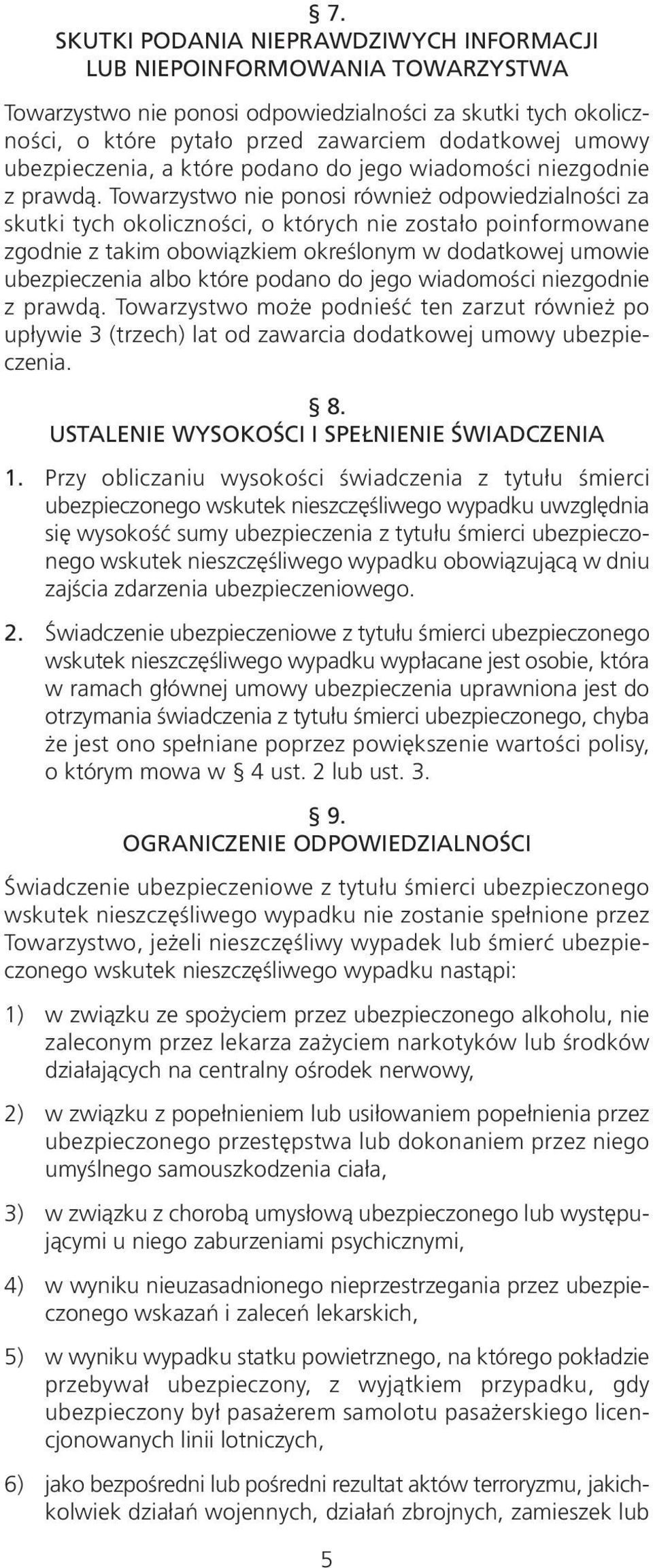 Towarzystwo nie ponosi również odpowiedzialności za skutki tych okoliczności, o których nie zostało poinformowane zgodnie z takim obowiązkiem określonym w dodatkowej umowie ubezpieczenia albo które