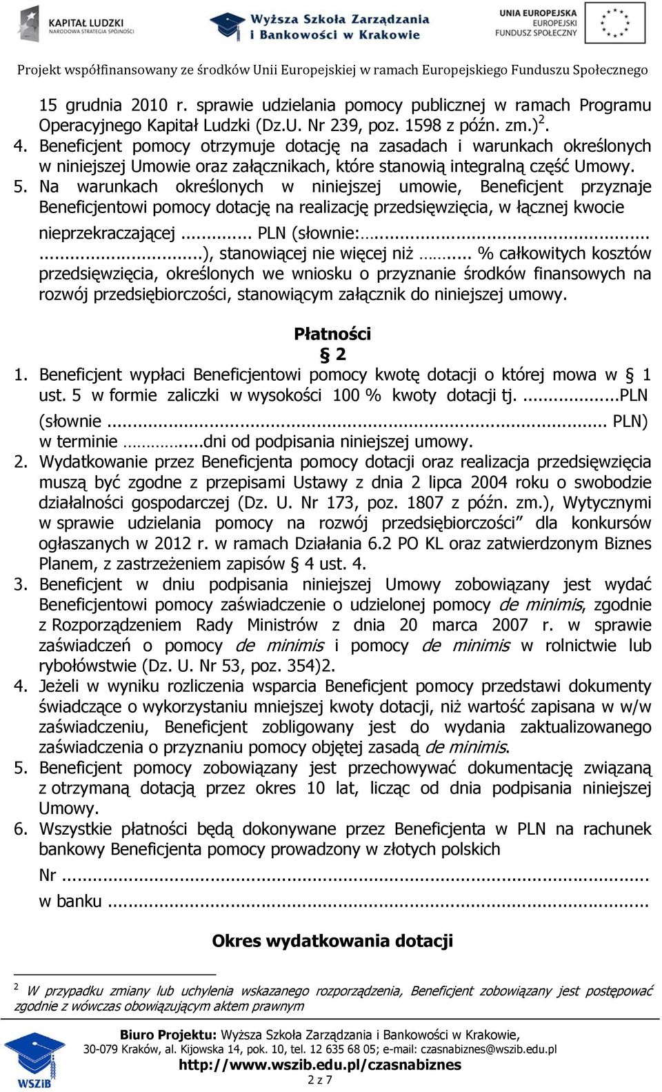 Na warunkach określonych w niniejszej umowie, Beneficjent przyznaje Beneficjentowi pomocy dotację na realizację przedsięwzięcia, w łącznej kwocie nieprzekraczającej... PLN (słownie:.