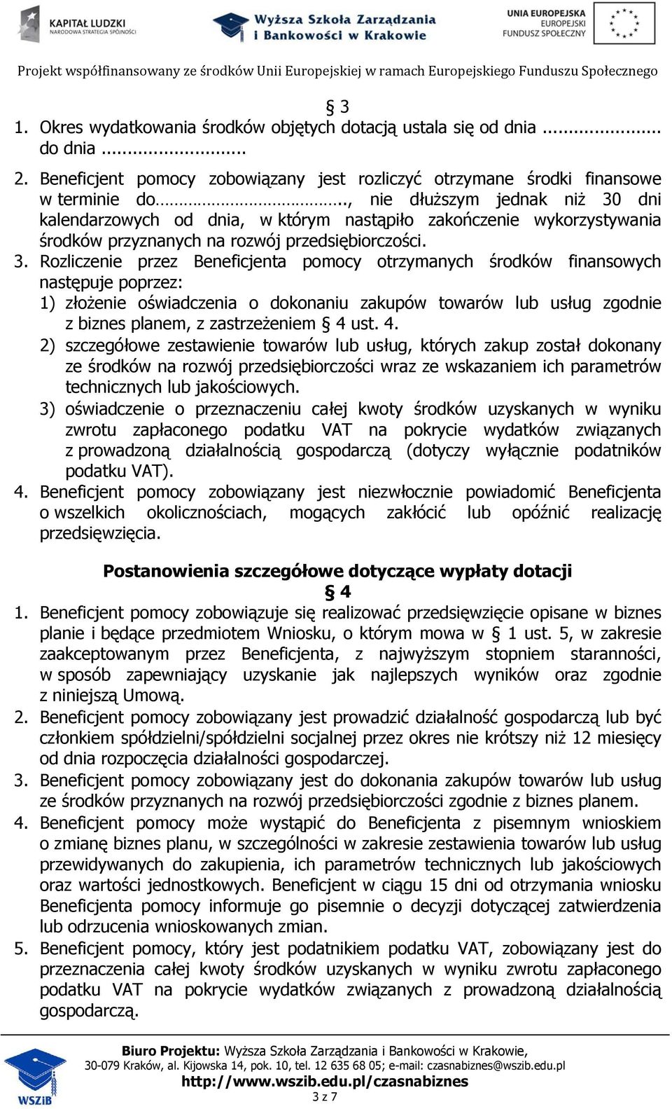 dni kalendarzowych od dnia, w którym nastąpiło zakończenie wykorzystywania środków przyznanych na rozwój przedsiębiorczości. 3.