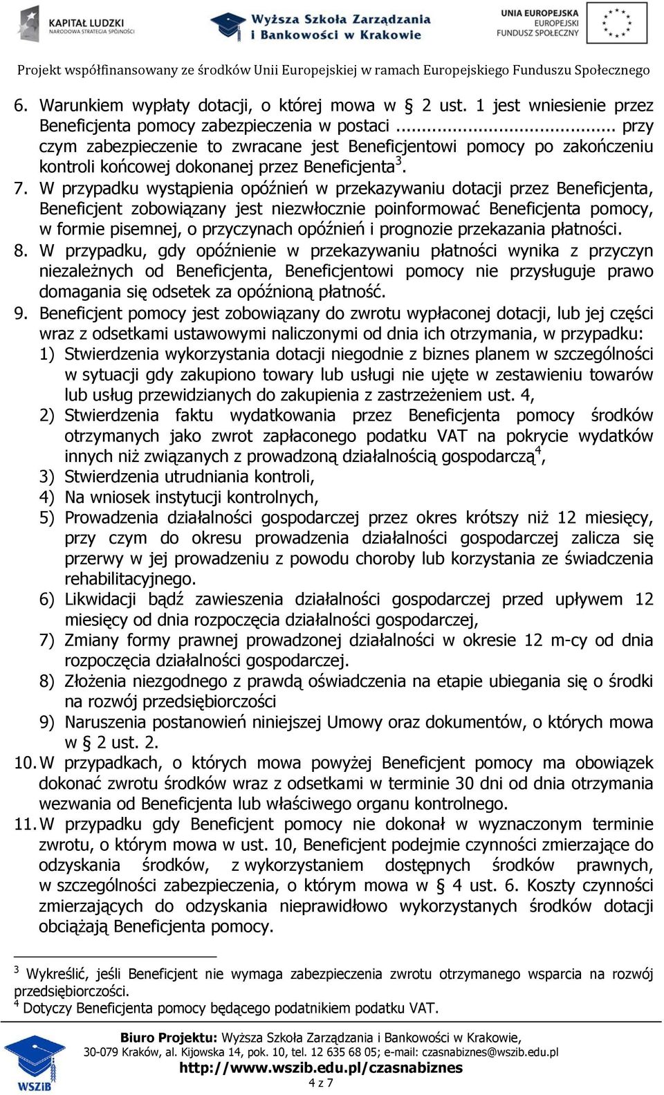 W przypadku wystąpienia opóźnień w przekazywaniu dotacji przez Beneficjenta, Beneficjent zobowiązany jest niezwłocznie poinformować Beneficjenta pomocy, w formie pisemnej, o przyczynach opóźnień i