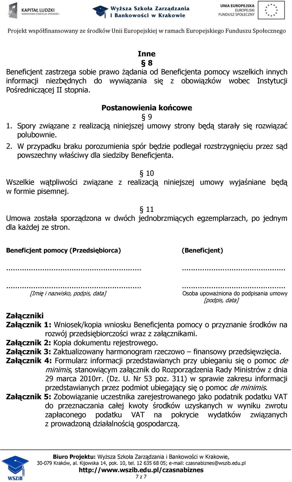 W przypadku braku porozumienia spór będzie podlegał rozstrzygnięciu przez sąd powszechny właściwy dla siedziby Beneficjenta.