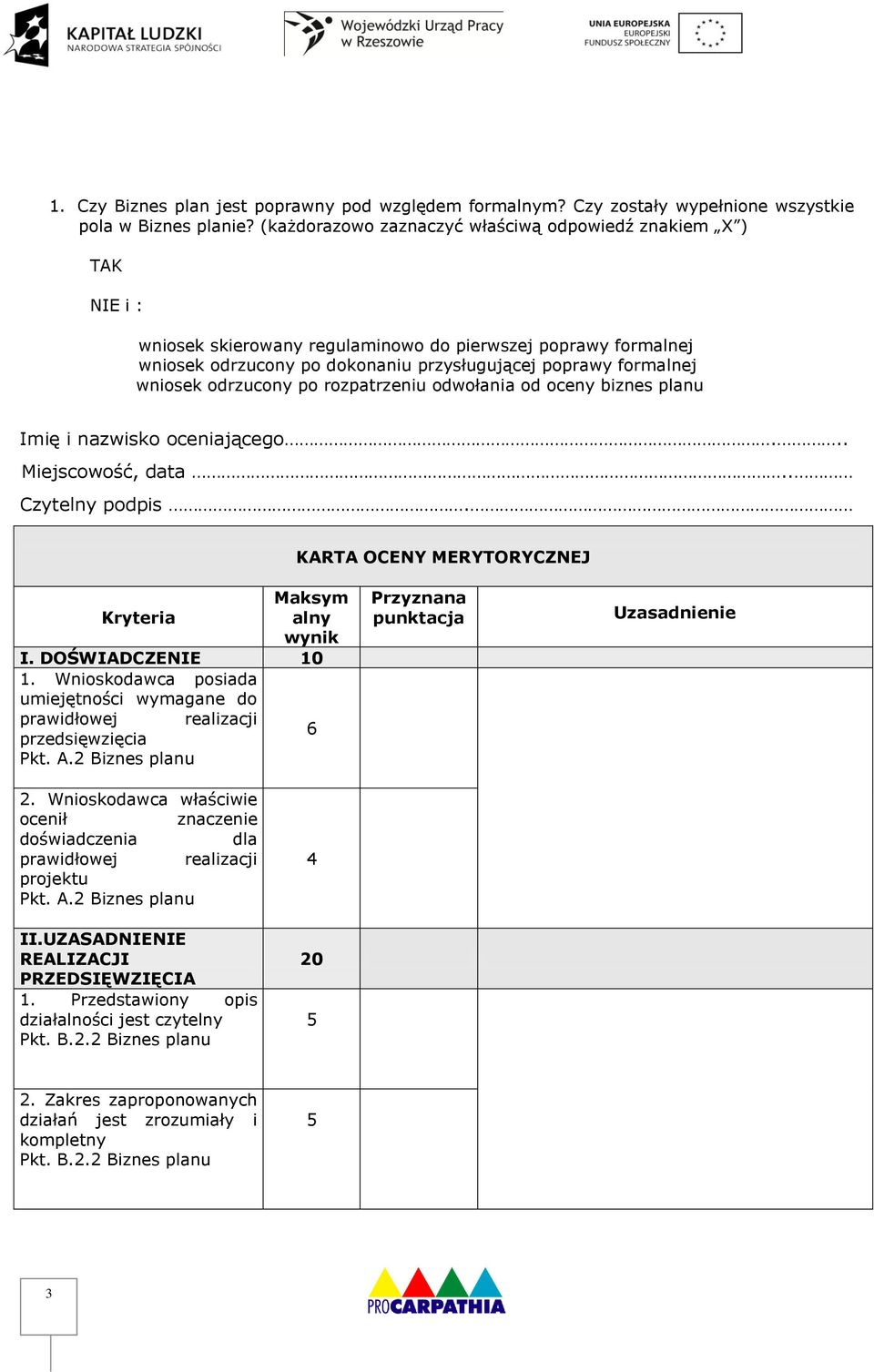 wniosek odrzucony po rozpatrzeniu odwołania od oceny biznes planu Imię i nazwisko oceniającego... Miejscowość, data.. Czytelny podpis. KARTA OCENY MERYTORYCZNEJ Maksym Kryteria alny wynik I.