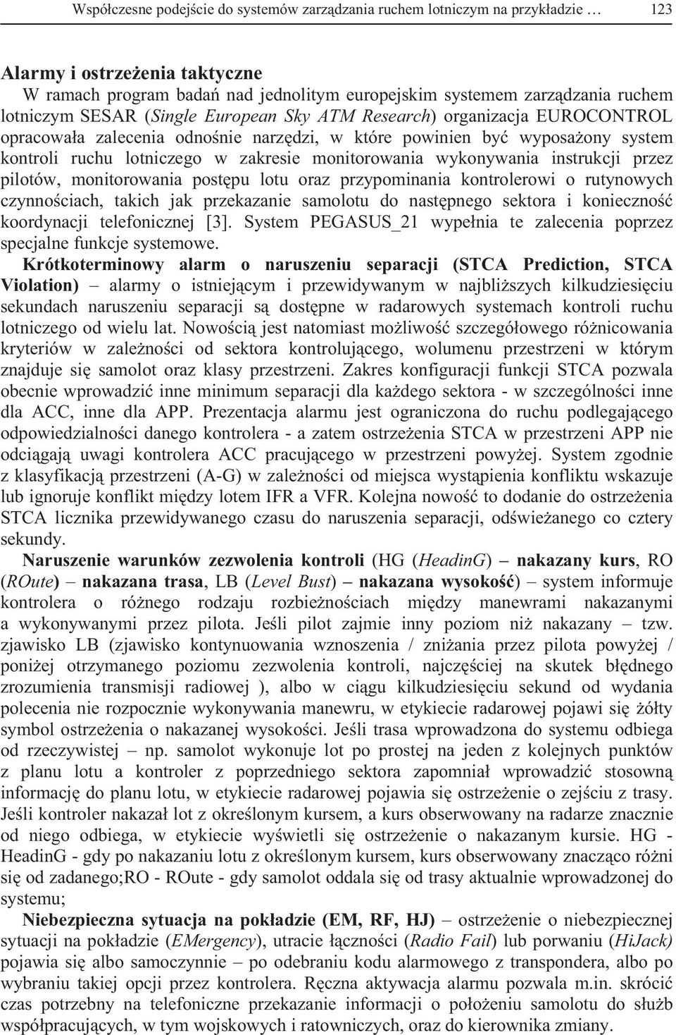 wykonywania instrukcji przez pilotów, monitorowania post pu lotu oraz przypominania kontrolerowi o rutynowych czynno ciach, takich jak przekazanie samolotu do nast pnego sektora i konieczno