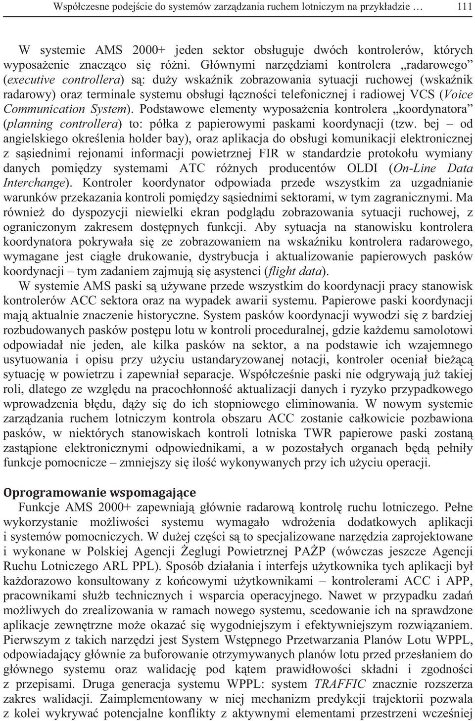 VCS (Voice Communication System). Podstawowe elementy wyposa enia kontrolera koordynatora (planning controllera) to: pó ka z papierowymi paskami koordynacji (tzw.