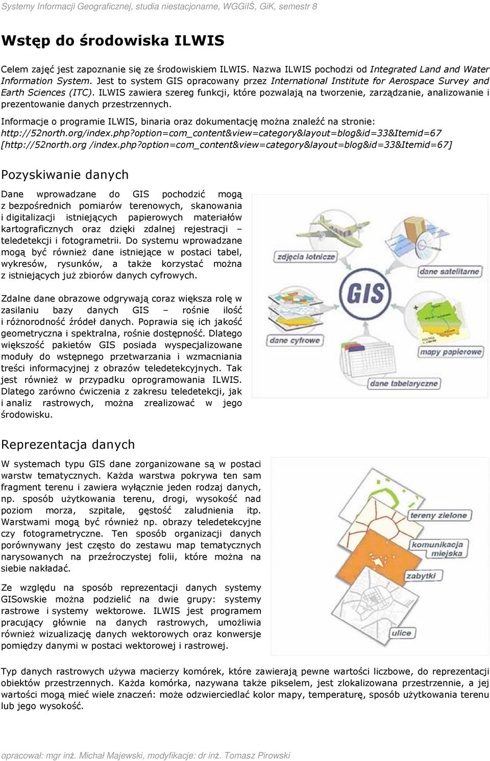 ILWIS zawiera szereg funkcji, które pzwalają na twrzenie, zarządzanie, analizwanie i prezentwanie danych przestrzennych.