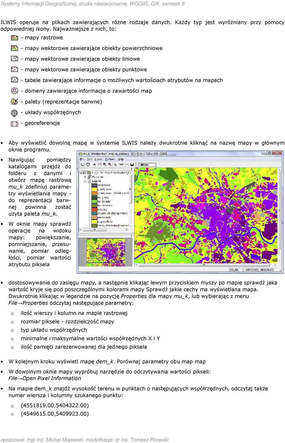 infrmacje mżliwych wartściach atrybutów na mapach - dmeny zawierające infrmacje zawartści map - palety (reprezentacje barwne) - układy współrzędnych - gereferencje Aby wyświetlić dwlną mapę w