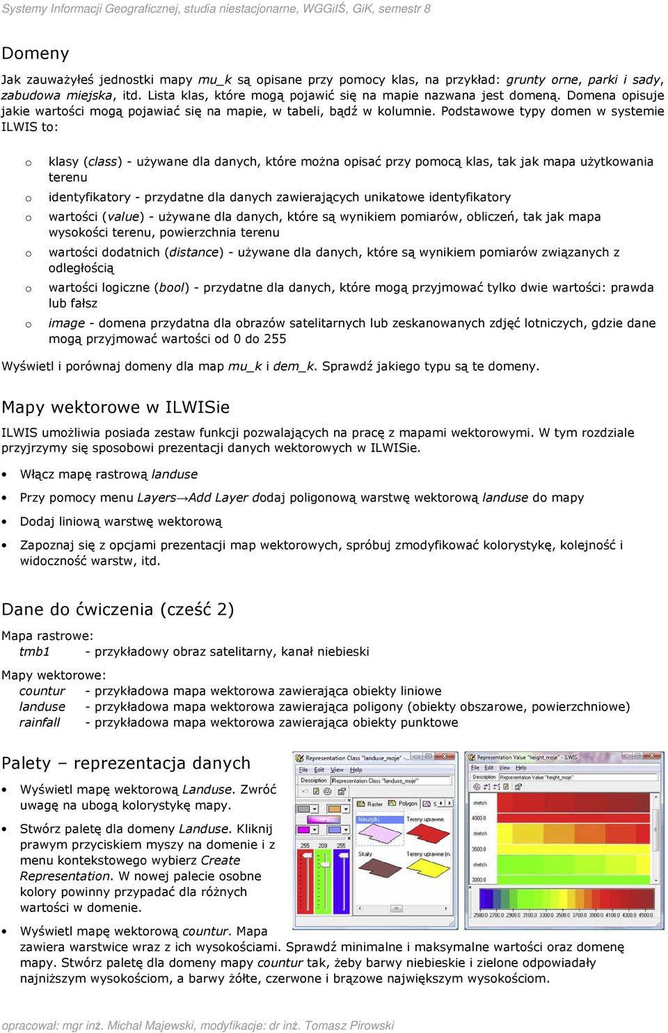 Pdstawwe typy dmen w systemie ILWIS t: klasy (class) - używane dla danych, które mżna pisać przy pmcą klas, tak jak mapa użytkwania terenu identyfikatry - przydatne dla danych zawierających unikatwe