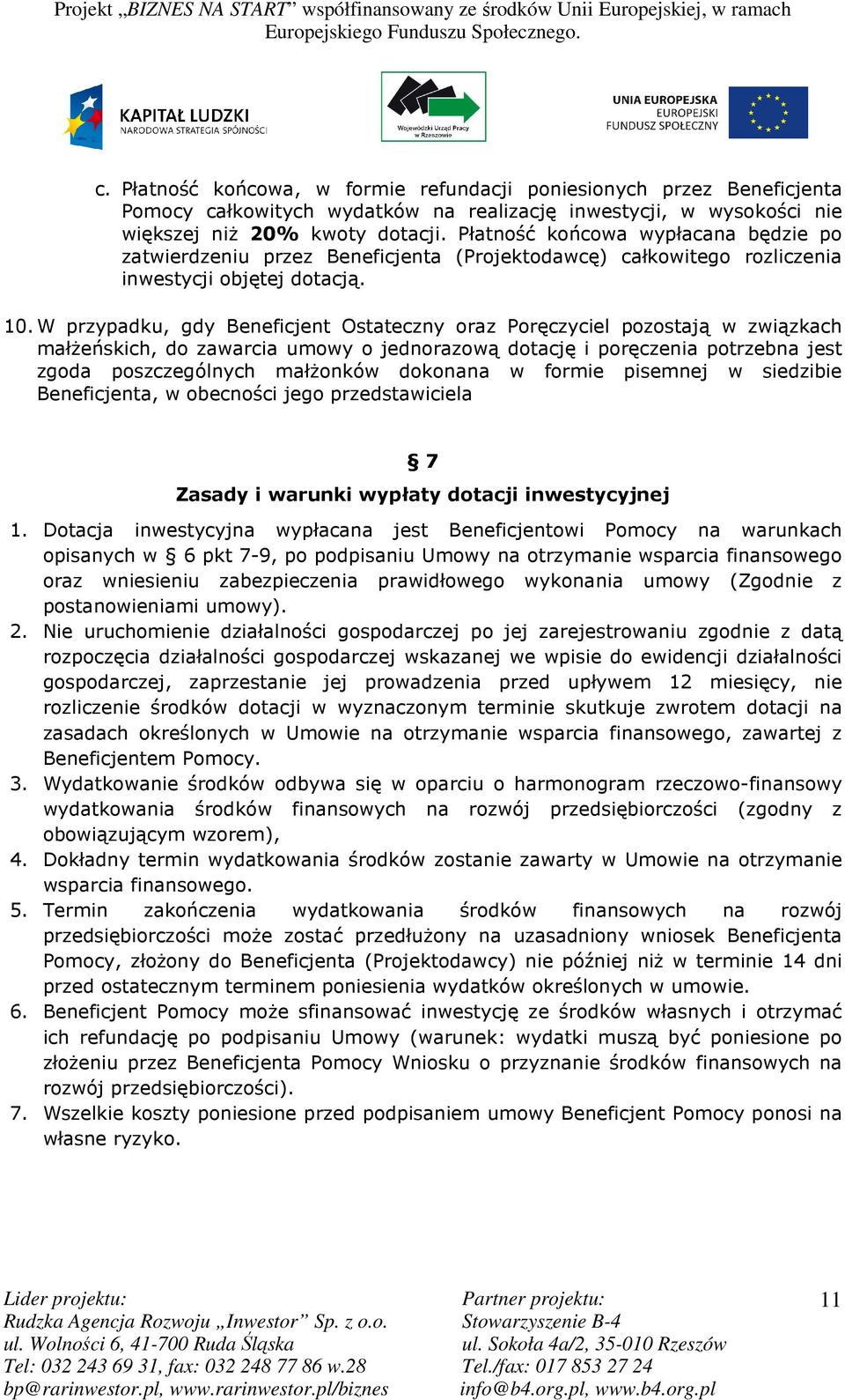 W przypadku, gdy Beneficjent Ostateczny oraz Poręczyciel pozostają w związkach małŝeńskich, do zawarcia umowy o jednorazową dotację i poręczenia potrzebna jest zgoda poszczególnych małŝonków dokonana