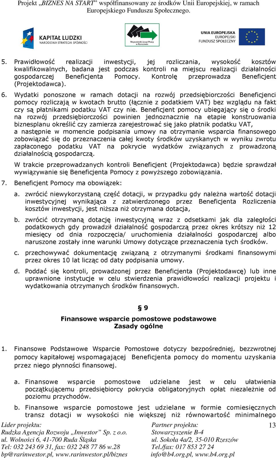 Wydatki ponoszone w ramach dotacji na rozwój przedsiębiorczości Beneficjenci pomocy rozliczają w kwotach brutto (łącznie z podatkiem VAT) bez wzglądu na fakt czy są płatnikami podatku VAT czy nie.