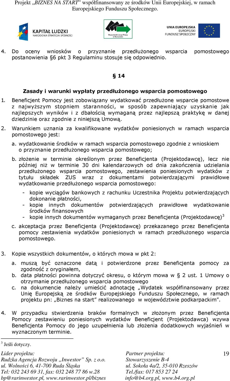 najlepszą praktykę w danej dziedzinie oraz zgodnie z niniejszą Umową. 2. Warunkiem uznania za kwalifikowane wydatków poniesionych w ramach wsparcia pomostowego jest: a.