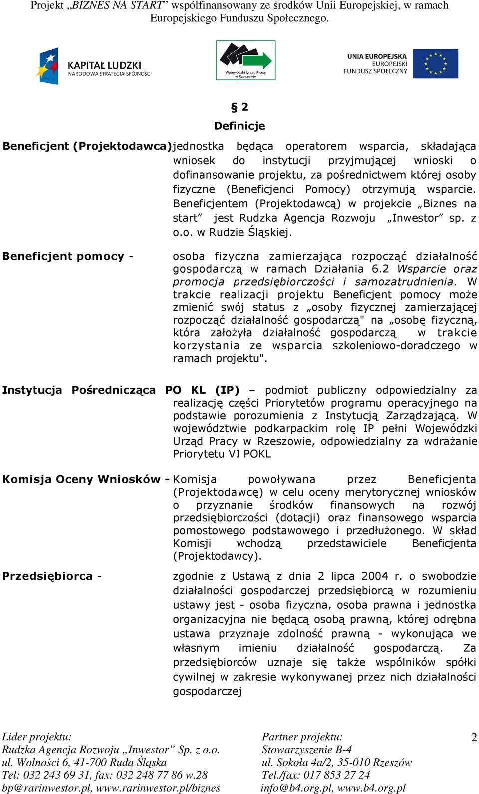 Beneficjent pomocy - osoba fizyczna zamierzająca rozpocząć działalność gospodarczą w ramach Działania 6.2 Wsparcie oraz promocja przedsiębiorczości i samozatrudnienia.