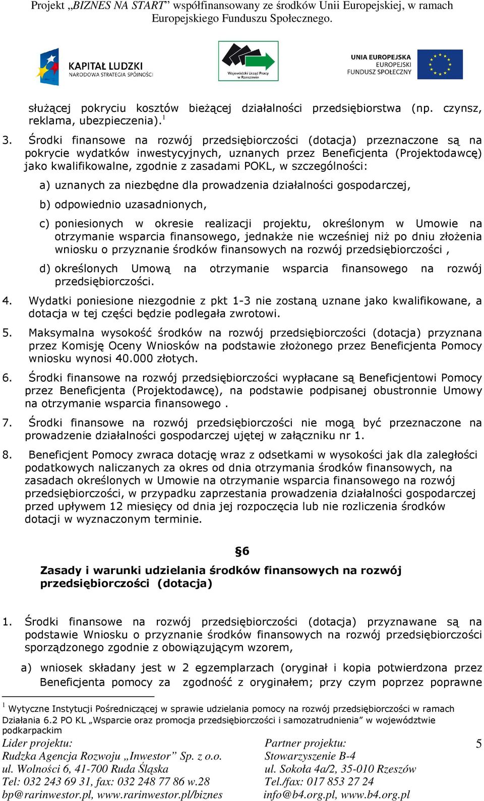 w szczególności: a) uznanych za niezbędne dla prowadzenia działalności gospodarczej, b) odpowiednio uzasadnionych, c) poniesionych w okresie realizacji projektu, określonym w Umowie na otrzymanie