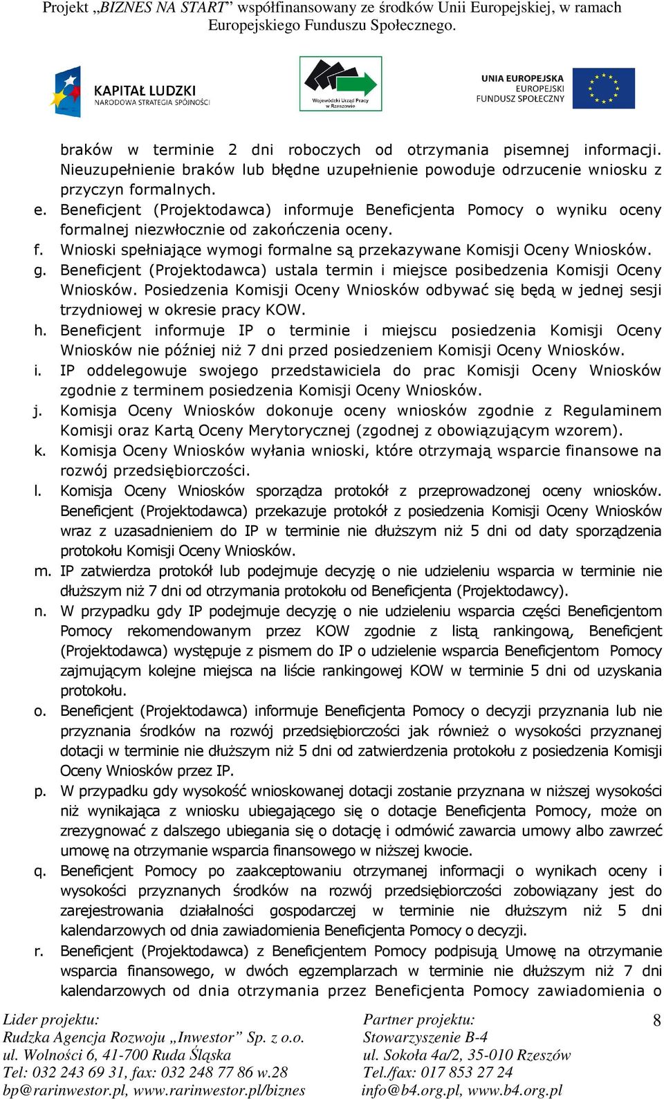 Beneficjent (Projektodawca) ustala termin i miejsce posibedzenia Komisji Oceny Wniosków. Posiedzenia Komisji Oceny Wniosków odbywać się będą w jednej sesji trzydniowej w okresie pracy KOW. h.
