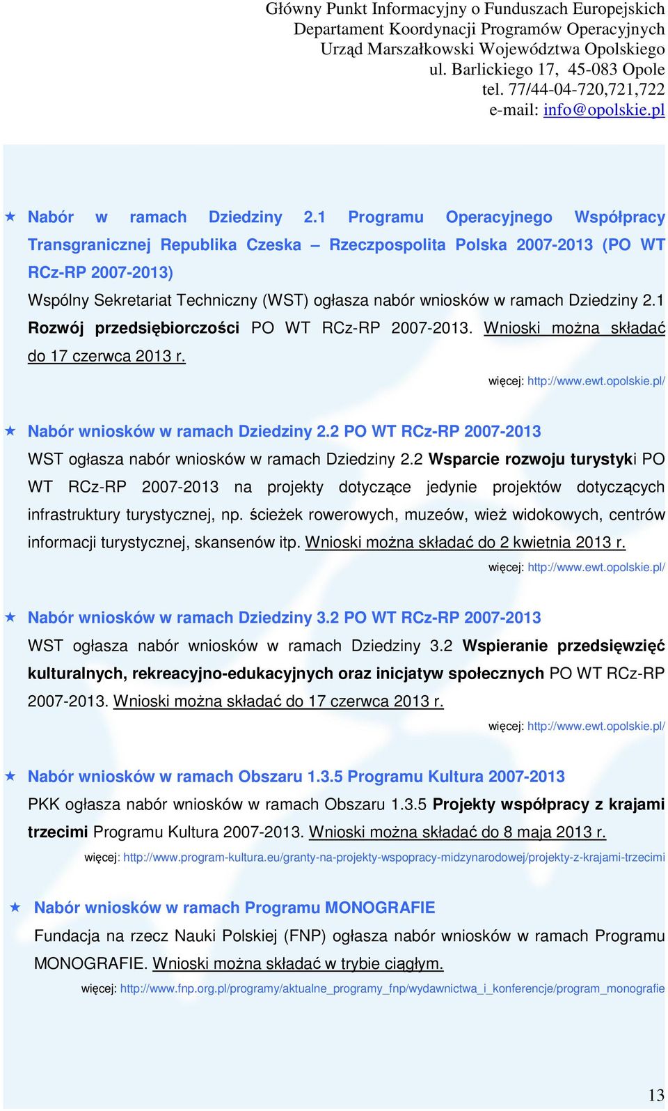 Dziedziny 2.1 Rozwój przedsiębiorczości PO WT RCz-RP 2007-2013. Wnioski można składać do 17 czerwca 2013 r. więcej: http://www.ewt.opolskie.pl/ Nabór wniosków w ramach Dziedziny 2.