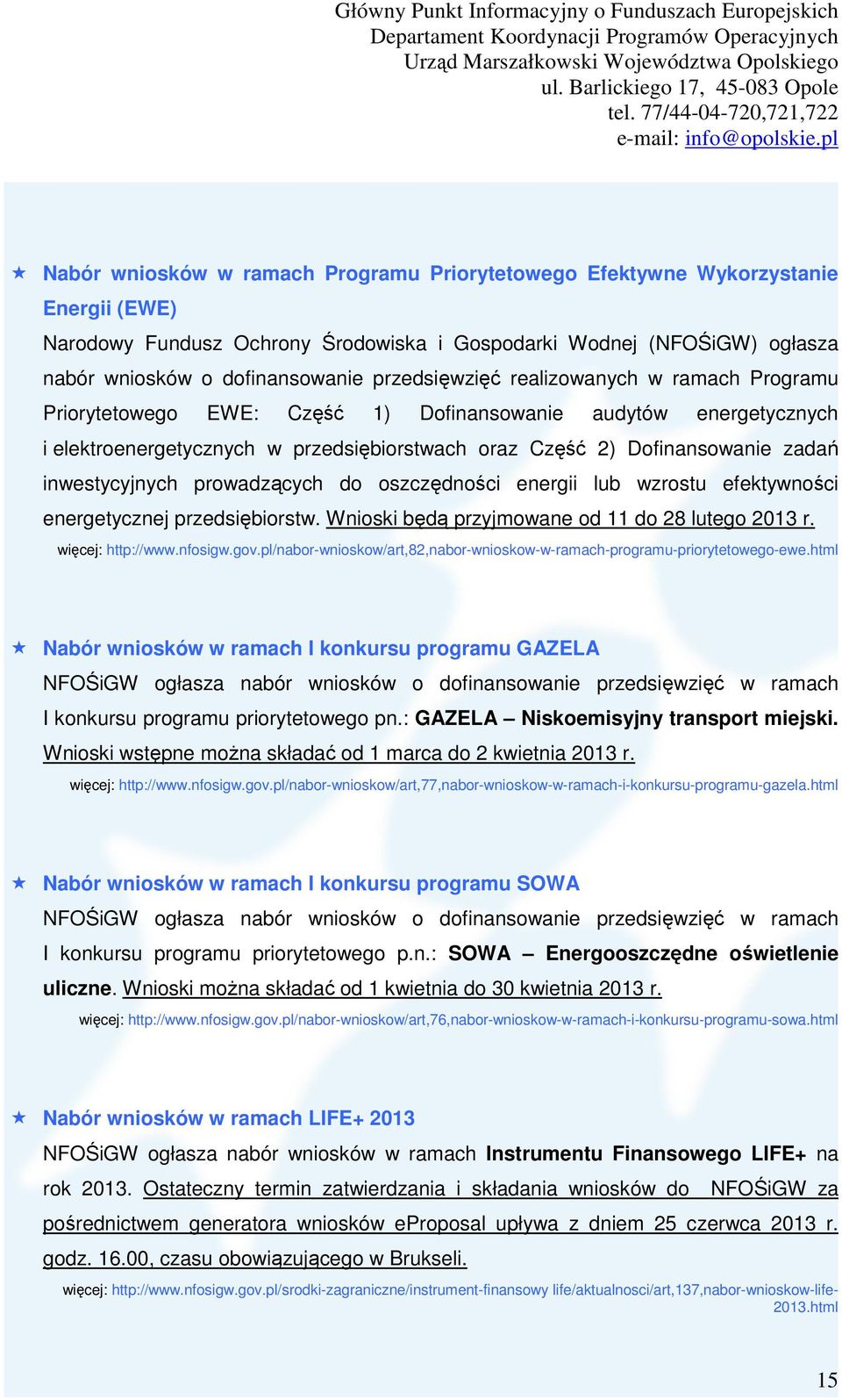 inwestycyjnych prowadzących do oszczędności energii lub wzrostu efektywności energetycznej przedsiębiorstw. Wnioski będą przyjmowane od 11 do 28 lutego 2013 r. więcej: http://www.nfosigw.gov.