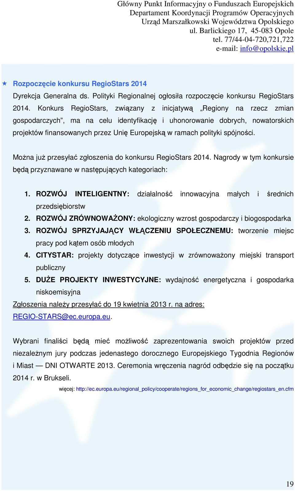 polityki spójności. Można już przesyłać zgłoszenia do konkursu RegioStars 2014. Nagrody w tym konkursie będą przyznawane w następujących kategoriach: 1.
