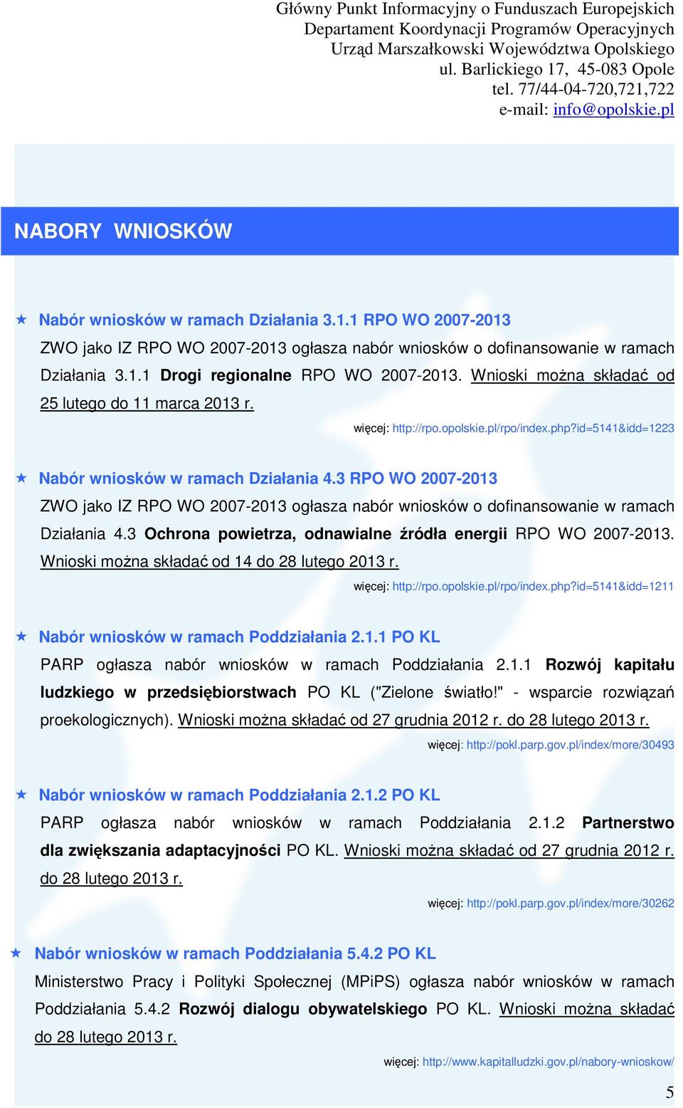 3 RPO WO 2007-2013 ZWO jako IZ RPO WO 2007-2013 ogłasza nabór wniosków o dofinansowanie w ramach Działania 4.3 Ochrona powietrza, odnawialne źródła energii RPO WO 2007-2013.