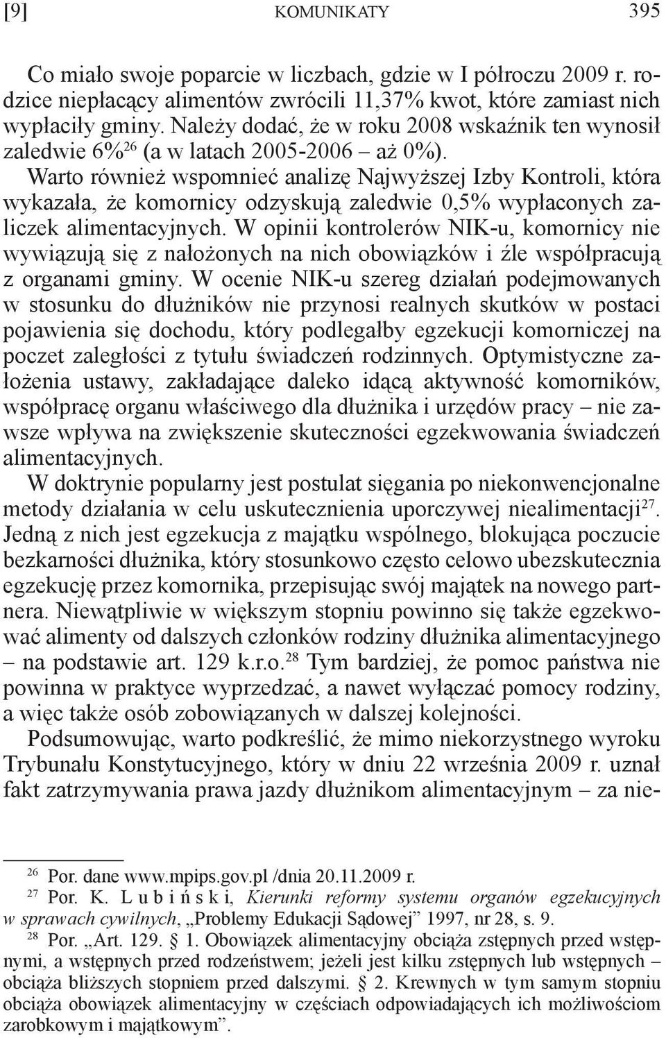 Warto również wspomnieć analizę Najwyższej Izby Kontroli, która wykazała, że komornicy odzyskują zaledwie 0,5% wypłaconych zaliczek alimentacyjnych.