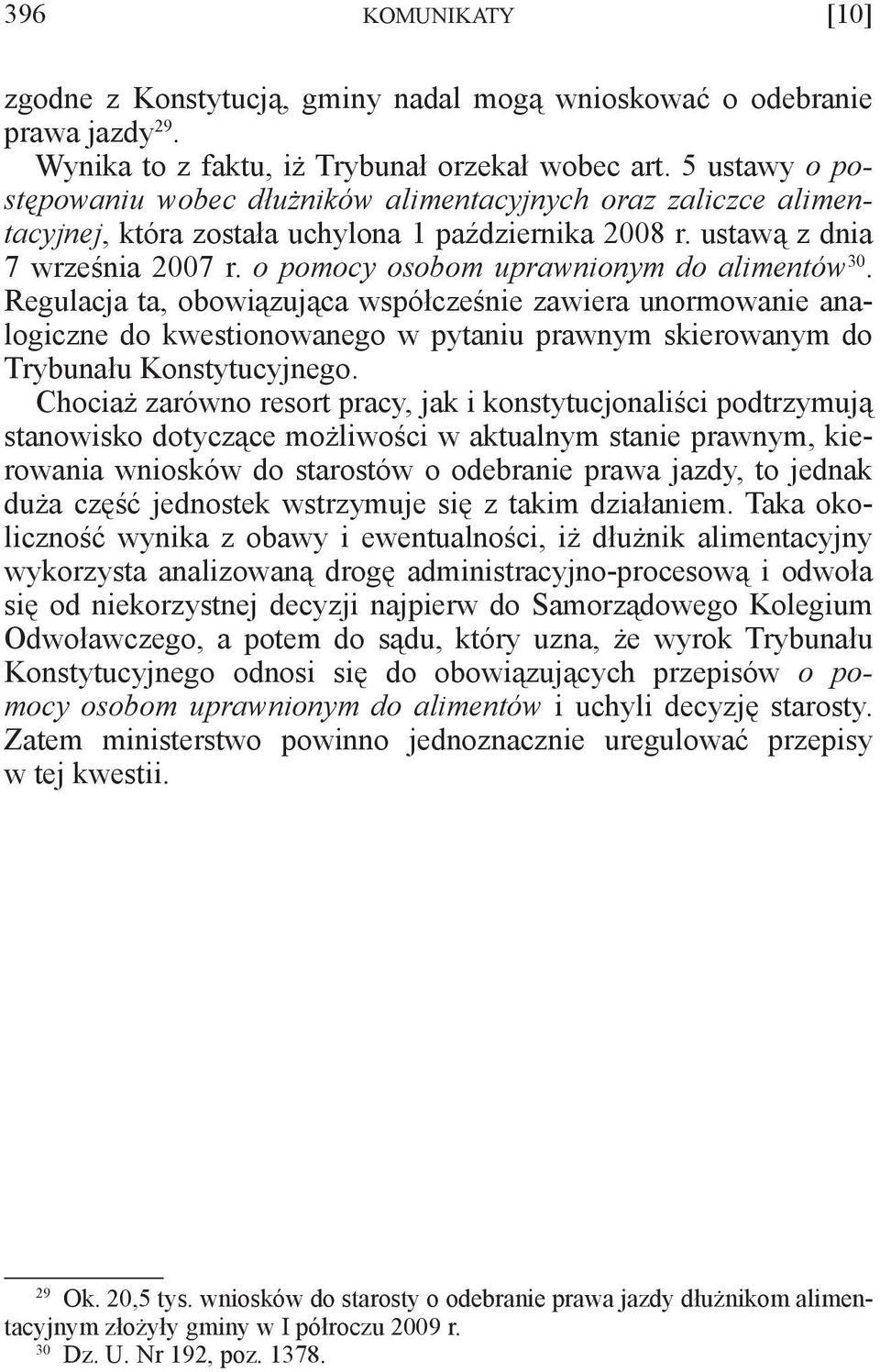 o pomocy osobom uprawnionym do alimentów 30. Regulacja ta, obowiązująca współcześnie zawiera unormowanie analogiczne do kwestionowanego w pytaniu prawnym skierowanym do Trybunału Konstytucyjnego.