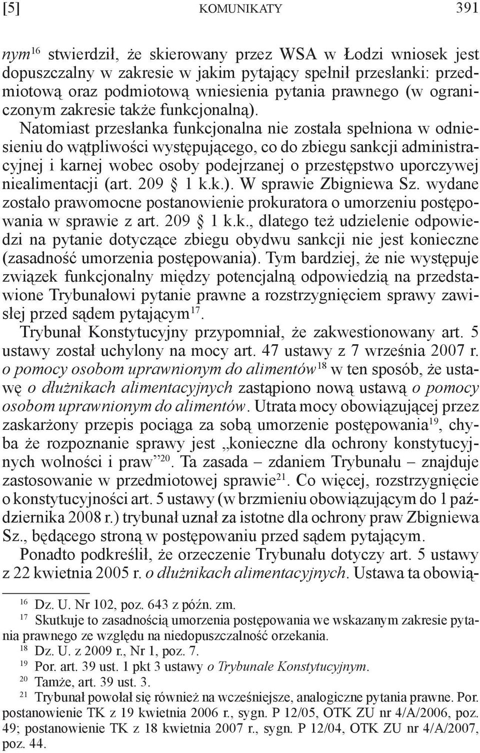 Natomiast przesłanka funkcjonalna nie została spełniona w odniesieniu do wątpliwości występującego, co do zbiegu sankcji administracyjnej i karnej wobec osoby podejrzanej o przestępstwo uporczywej