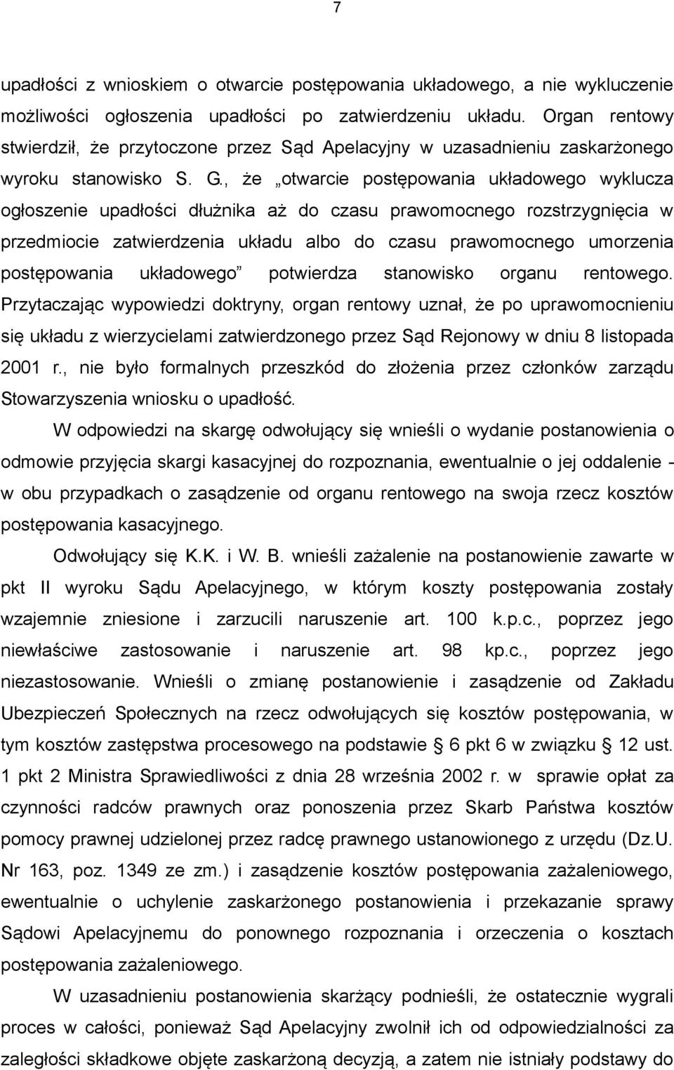 , że otwarcie postępowania układowego wyklucza ogłoszenie upadłości dłużnika aż do czasu prawomocnego rozstrzygnięcia w przedmiocie zatwierdzenia układu albo do czasu prawomocnego umorzenia