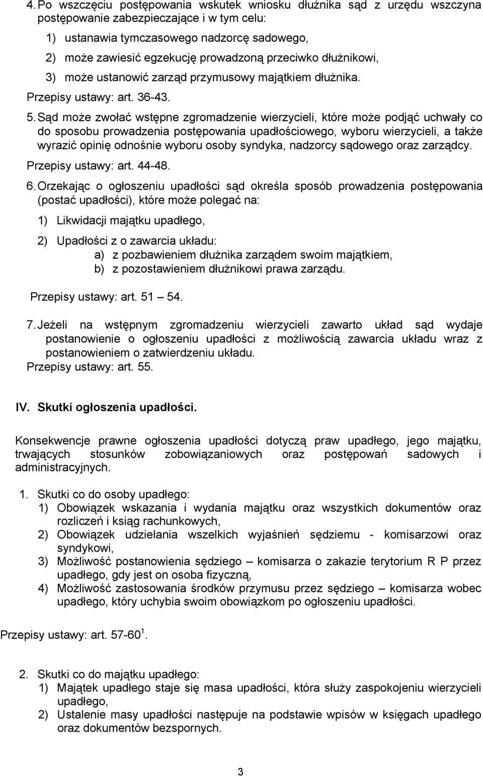 Sąd może zwołać wstępne zgromadzenie wierzycieli, które może podjąć uchwały co do sposobu prowadzenia postępowania upadłościowego, wyboru wierzycieli, a także wyrazić opinię odnośnie wyboru osoby