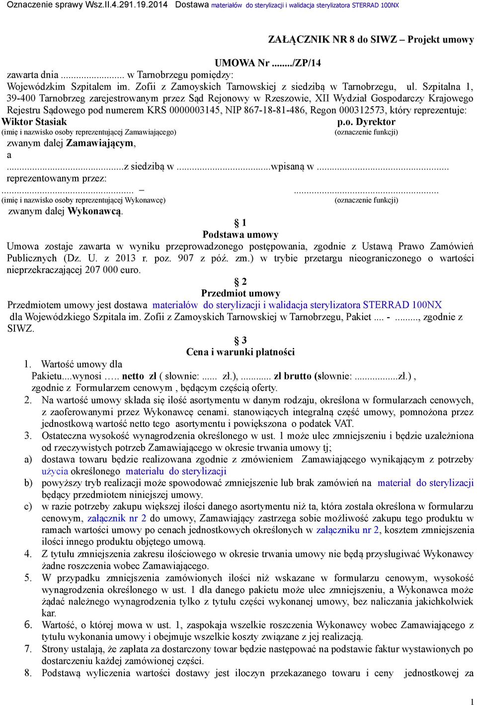który reprezentuje: Wiktor Stasiak p.o. Dyrektor (imię i nazwisko osoby reprezentującej Zamawiającego) (oznaczenie funkcji) zwanym dalej Zamawiającym, a...z siedzibą w...wpisaną w.