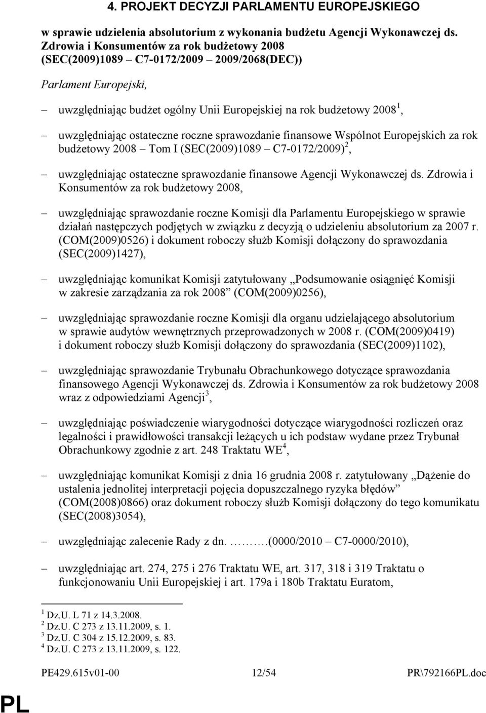 ostateczne roczne sprawozdanie finansowe Wspólnot Europejskich za rok budżetowy 2008 Tom I (SEC(2009)1089 C7-0172/2009) 2, uwzględniając ostateczne sprawozdanie finansowe Agencji Wykonawczej ds.