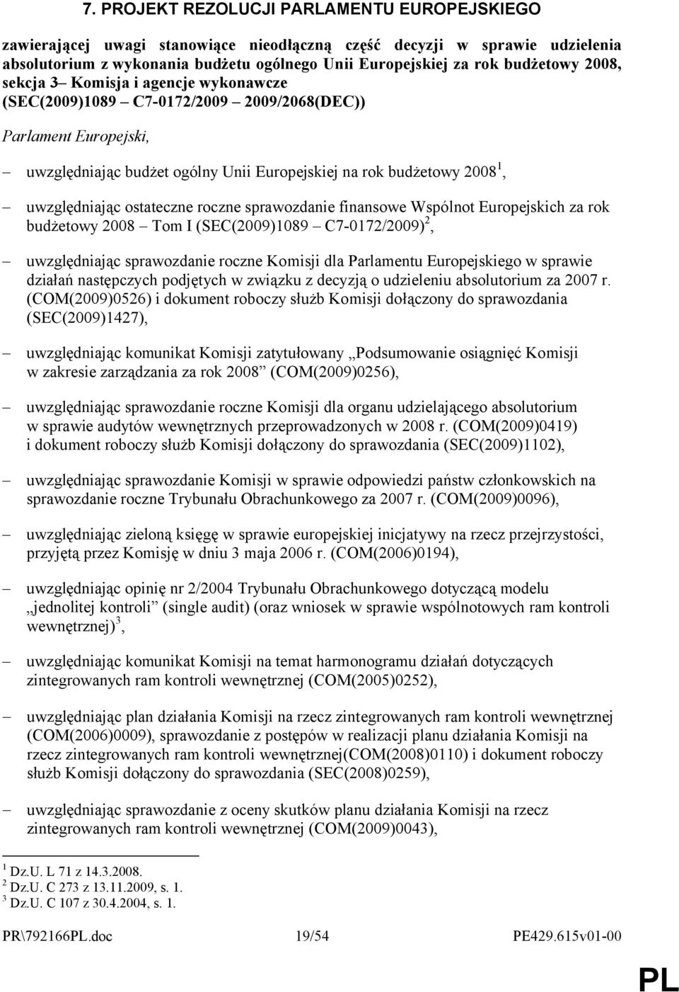 ostateczne roczne sprawozdanie finansowe Wspólnot Europejskich za rok budżetowy 2008 Tom I (SEC(2009)1089 C7-0172/2009) 2, uwzględniając sprawozdanie roczne Komisji dla Parlamentu Europejskiego w