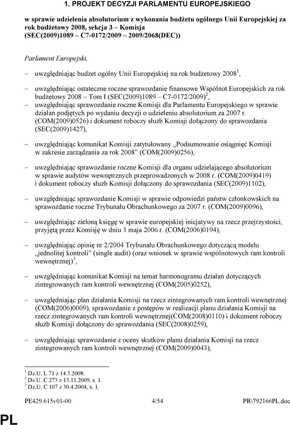 budżetowy 2008 Tom I (SEC(2009)1089 C7-0172/2009) 2, uwzględniając sprawozdanie roczne Komisji dla Parlamentu Europejskiego w sprawie działań podjętych po wydaniu decyzji o udzieleniu absolutorium za