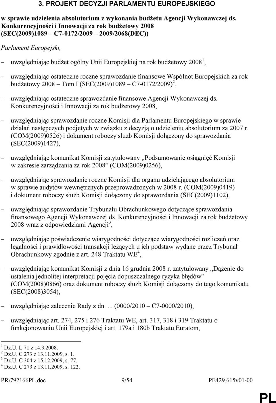 uwzględniając ostateczne roczne sprawozdanie finansowe Wspólnot Europejskich za rok budżetowy 2008 Tom I (SEC(2009)1089 C7-0172/2009) 2, uwzględniając ostateczne sprawozdanie finansowe Agencji